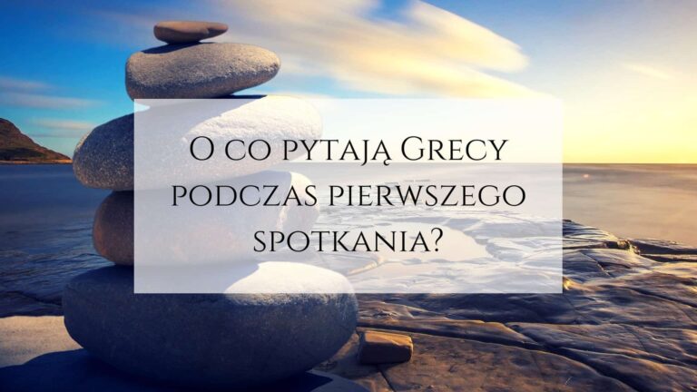 O co pytają Grecy podczas pierwszego spotkania?