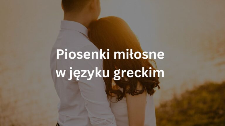 5 miłosnych piosenek w języku greckim (z tłumaczeniem)