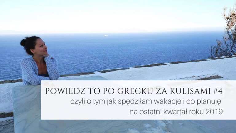 Powiedz to po grecku za kulisami #4, czyli o tym, jak spędziłam wakacje i co planuję na ostatni kwartał roku 2019